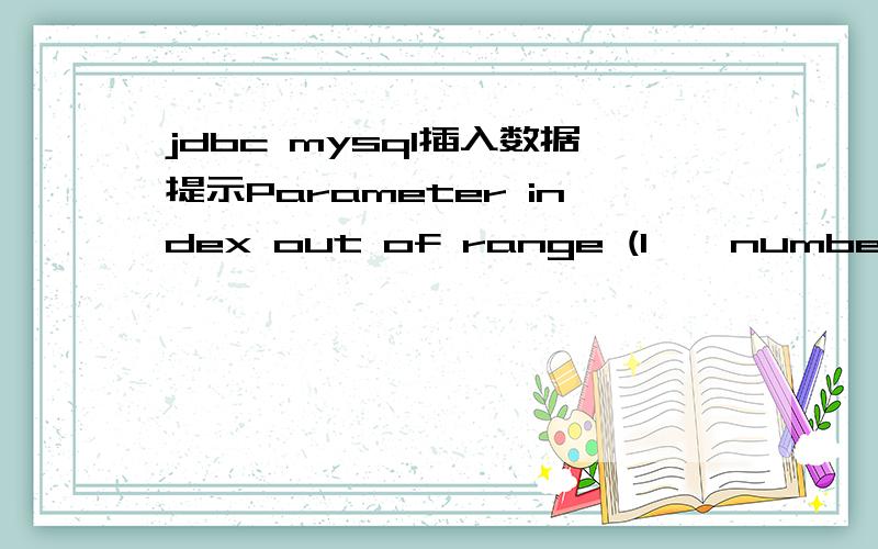 jdbc mysql插入数据提示Parameter index out of range (1 > number of