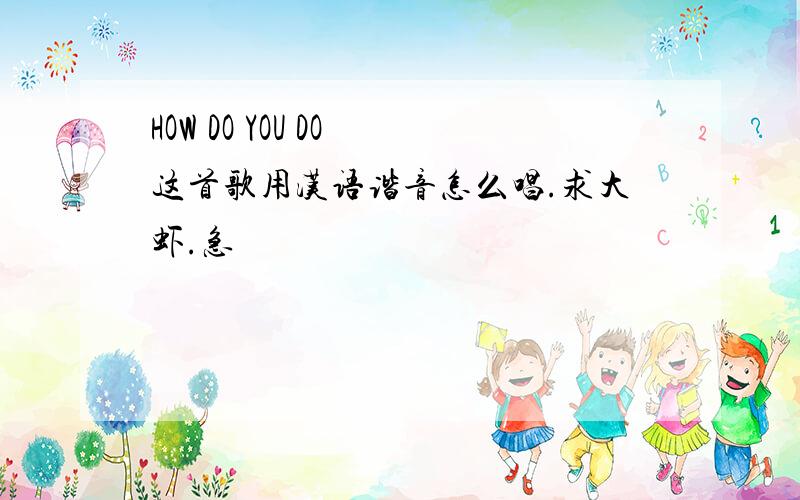 HOW DO YOU DO 这首歌用汉语谐音怎么唱.求大虾.急