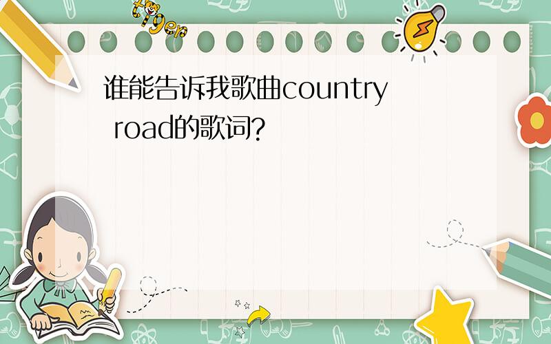 谁能告诉我歌曲country road的歌词?