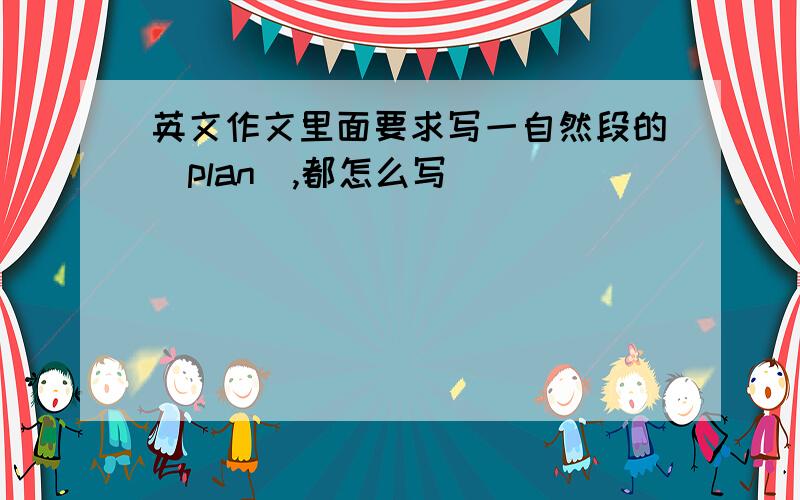 英文作文里面要求写一自然段的(plan),都怎么写