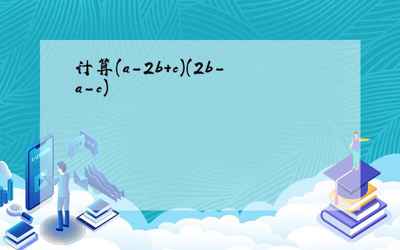 计算(a-2b+c)(2b-a-c)