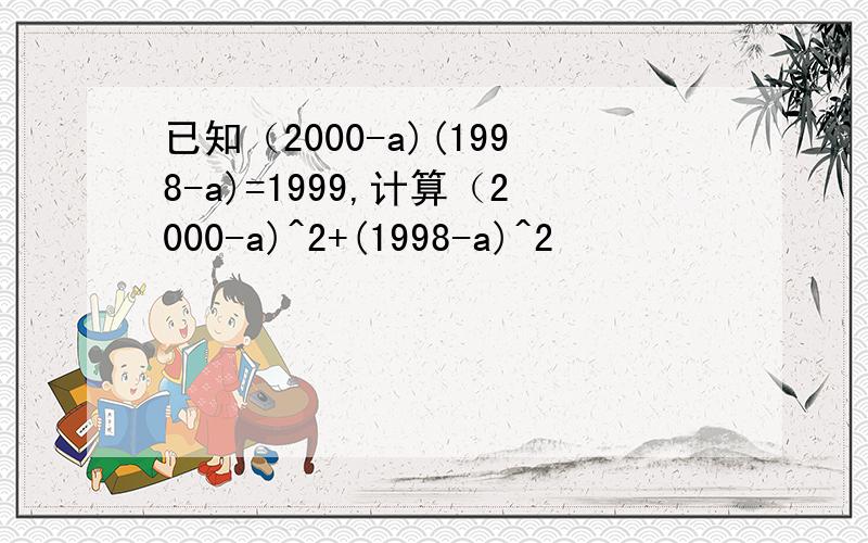 已知（2000-a)(1998-a)=1999,计算（2000-a)^2+(1998-a)^2