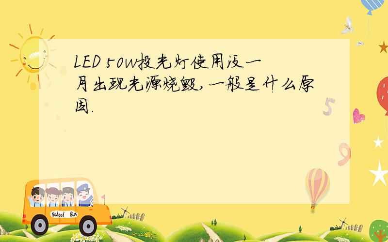 LED 50w投光灯使用没一月出现光源烧毁,一般是什么原因.