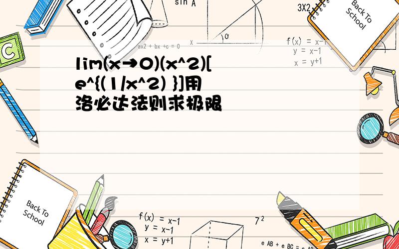 lim(x→0)(x^2)[e^{(1/x^2) }]用洛必达法则求极限