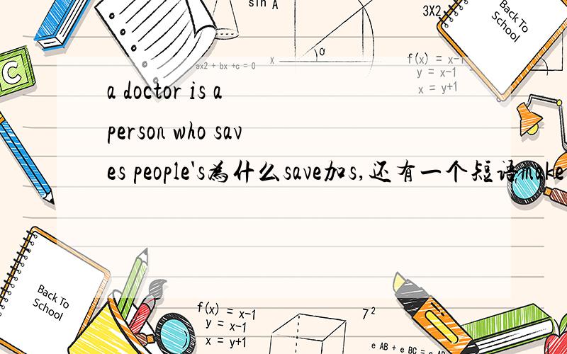 a doctor is a person who saves people's为什么save加s,还有一个短语make