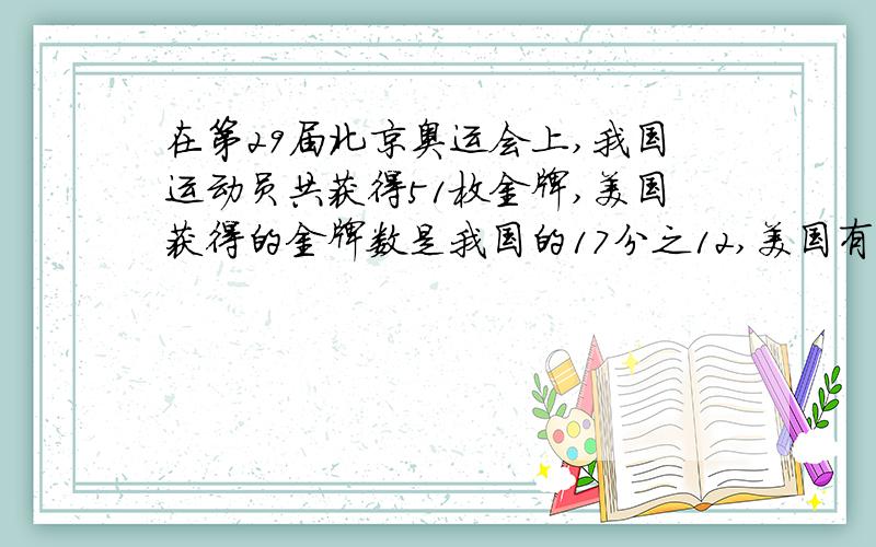 在第29届北京奥运会上,我国运动员共获得51枚金牌,美国获得的金牌数是我国的17分之12,美国有几枚金牌