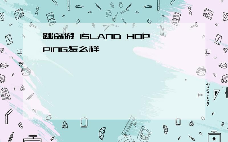 跳岛游 ISLAND HOPPING怎么样