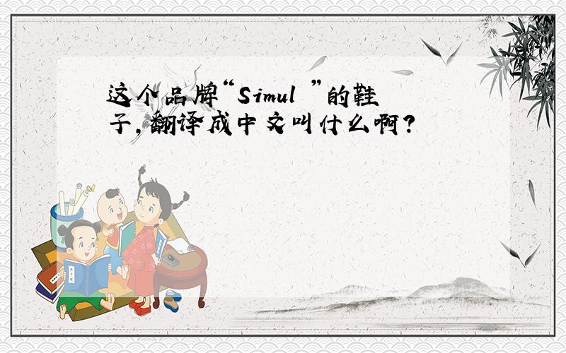 这个品牌“Simul ”的鞋子,翻译成中文叫什么啊?