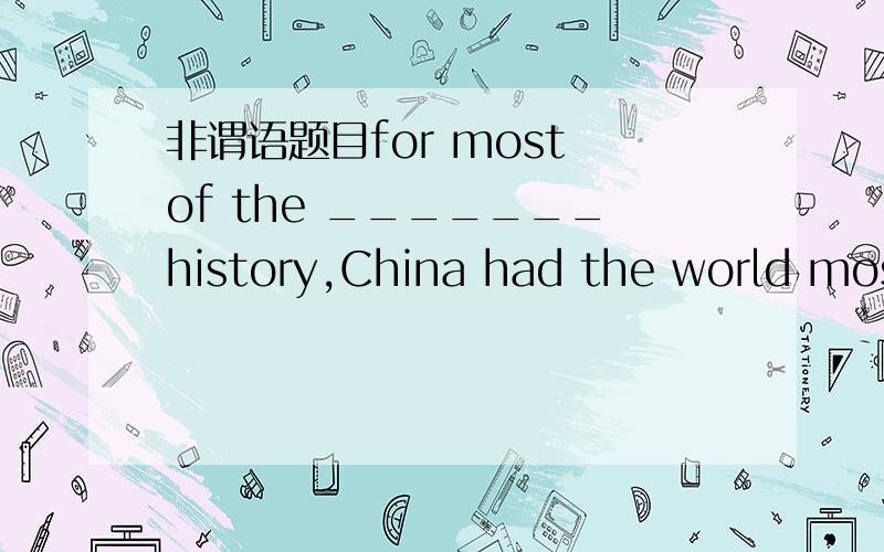 非谓语题目for most of the _______history,China had the world most