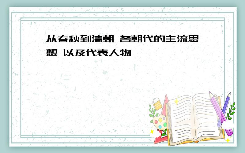 从春秋到清朝 各朝代的主流思想 以及代表人物