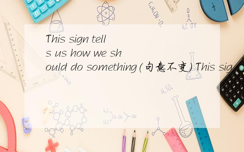 This sign tells us how we should do something(句意不变） This sig