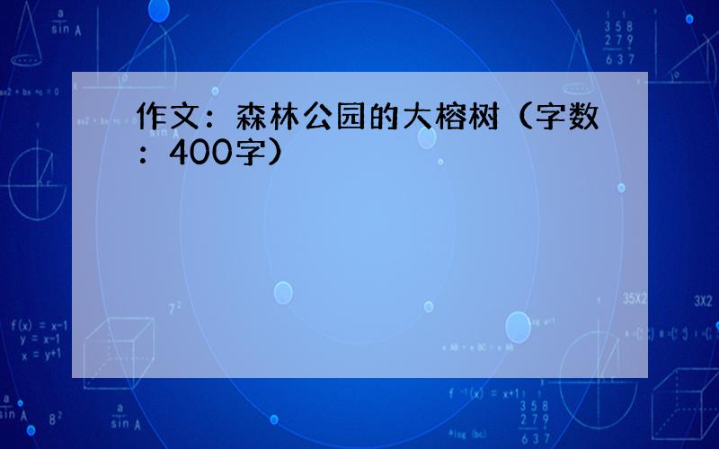 作文：森林公园的大榕树（字数：400字）