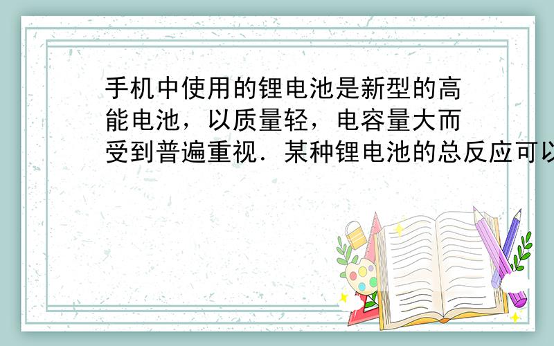 手机中使用的锂电池是新型的高能电池，以质量轻，电容量大而受到普遍重视．某种锂电池的总反应可以表示为Li+MnO2=LiM