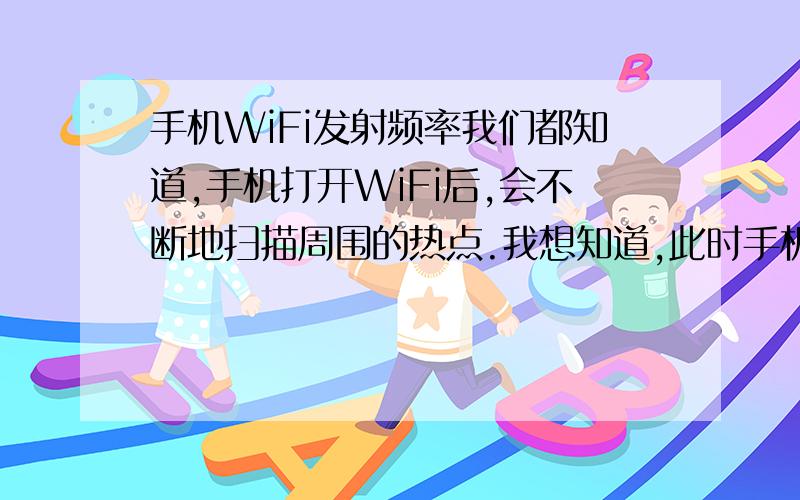 手机WiFi发射频率我们都知道,手机打开WiFi后,会不断地扫描周围的热点.我想知道,此时手机发射WiFi信号的频率是多