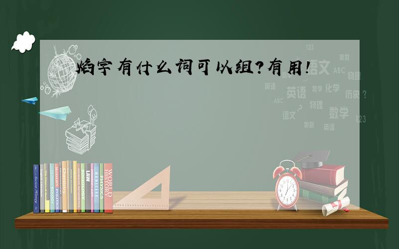 焰字有什么词可以组?有用!