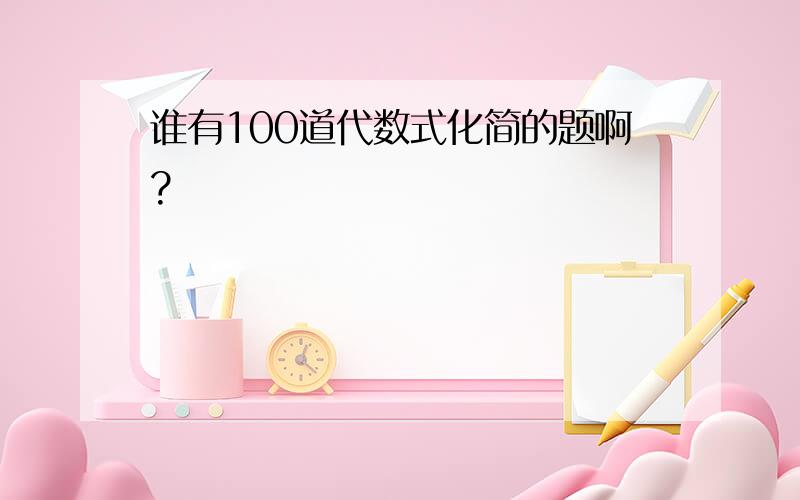 谁有100道代数式化简的题啊?