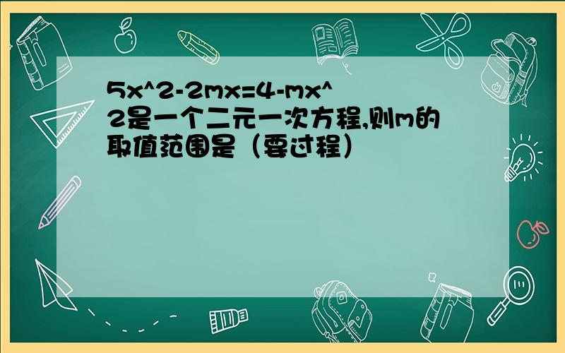 5x^2-2mx=4-mx^2是一个二元一次方程,则m的取值范围是（要过程）