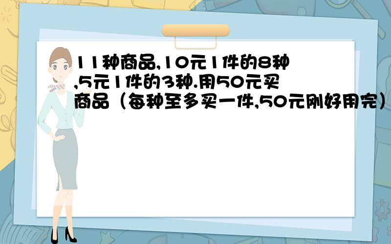 11种商品,10元1件的8种,5元1件的3种.用50元买商品（每种至多买一件,50元刚好用完）则不同买法种数是?