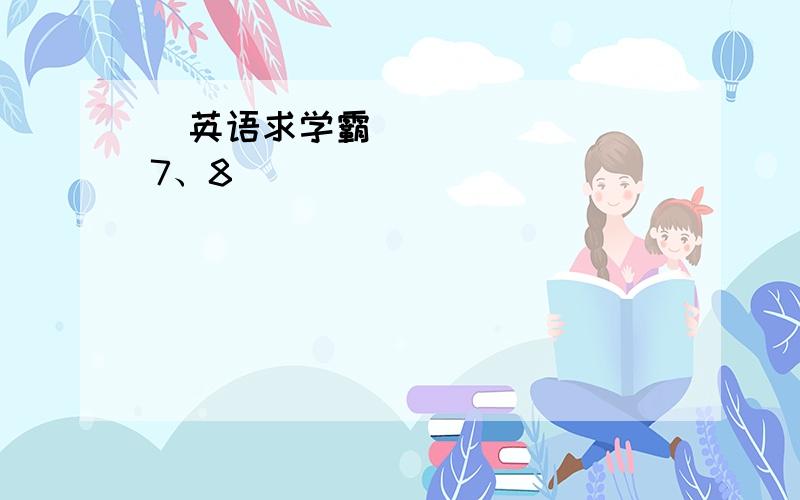 ❽英语求学霸（7、8）