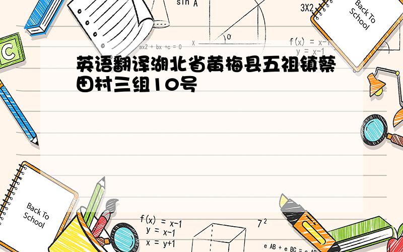 英语翻译湖北省黄梅县五祖镇蔡田村三组10号