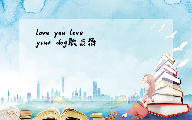 love you love your dog歇后语