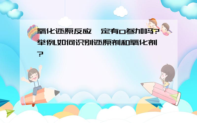 氧化还原反应一定有O参加吗?举例.如何识别还原剂和氧化剂?