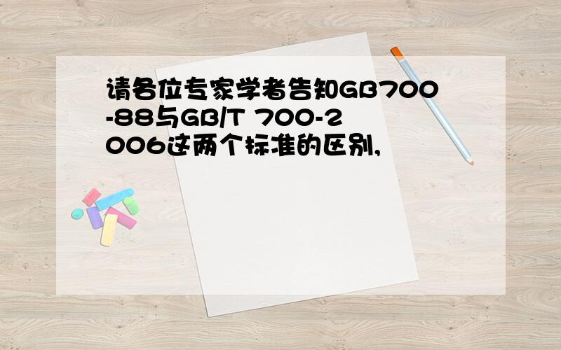 请各位专家学者告知GB700-88与GB/T 700-2006这两个标准的区别,