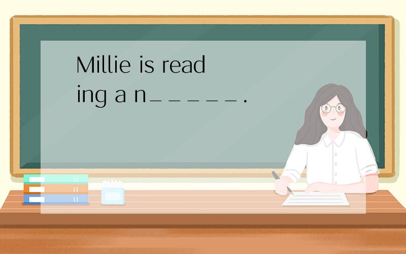 Millie is reading a n_____.