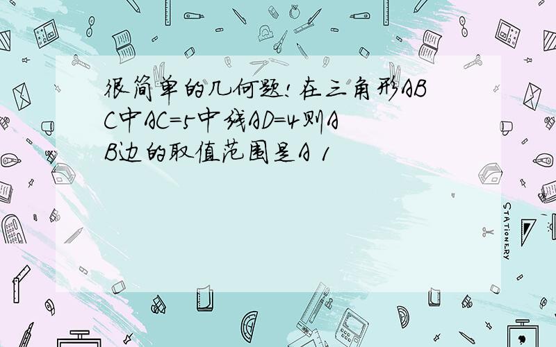 很简单的几何题!在三角形ABC中AC=5中线AD=4则AB边的取值范围是A 1