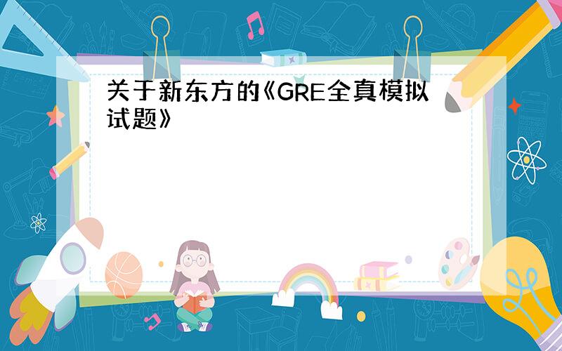 关于新东方的《GRE全真模拟试题》