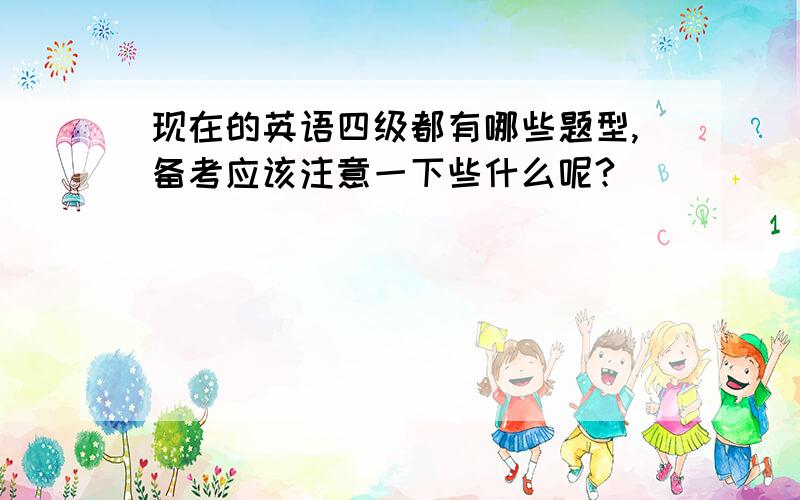 现在的英语四级都有哪些题型,备考应该注意一下些什么呢?