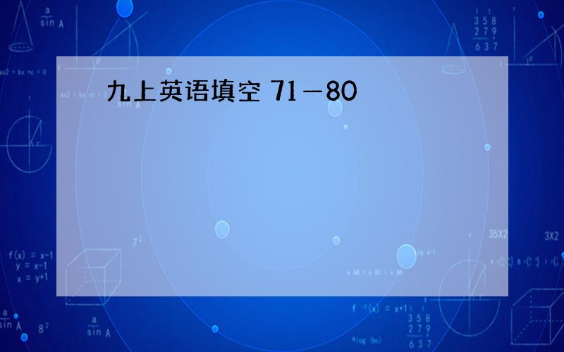 九上英语填空 71—80