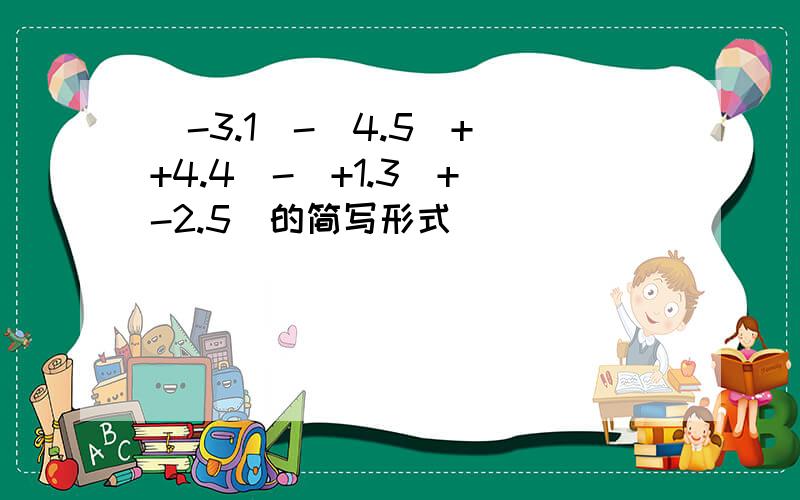 (-3.1)-(4.5)+(+4.4)-(+1.3)+(-2.5)的简写形式