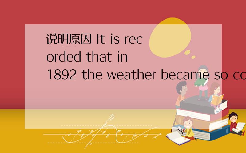 说明原因 It is recorded that in 1892 the weather became so cold