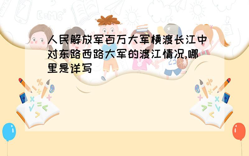 人民解放军百万大军横渡长江中对东路西路大军的渡江情况,哪里是详写