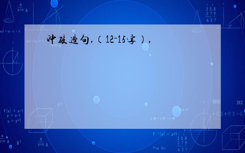 冲破造句,（12-15字）,