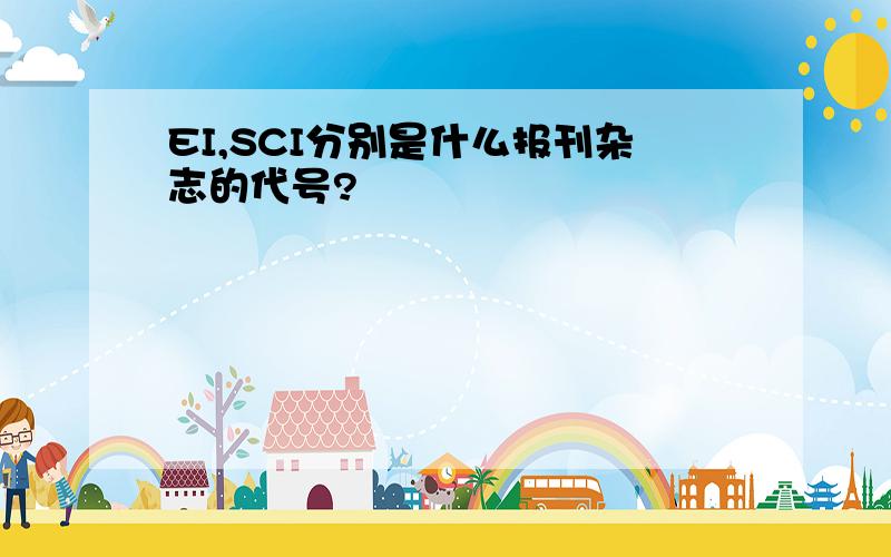 EI,SCI分别是什么报刊杂志的代号?