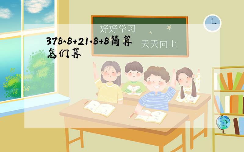 378*8+21*8+8简算怎们算