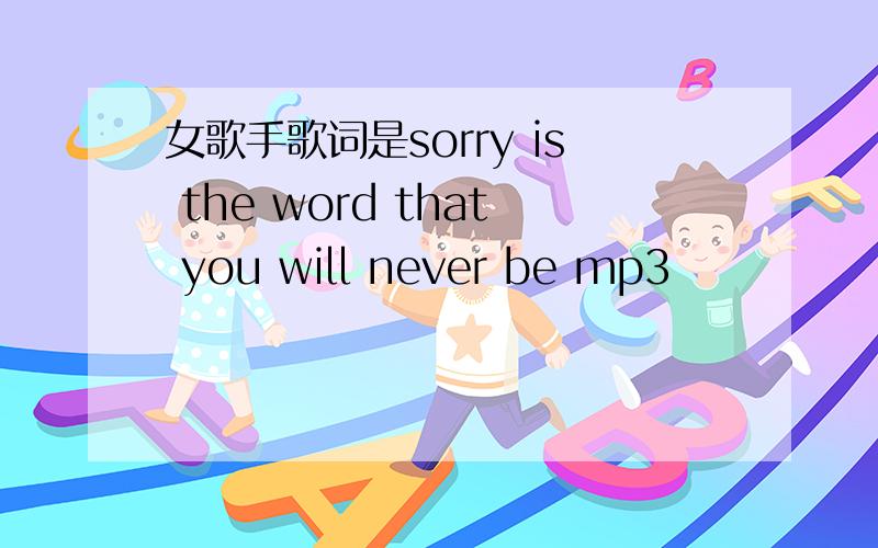 女歌手歌词是sorry is the word that you will never be mp3