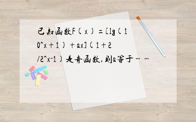 已知函数F(x)=[lg(10^x+1)+ax](1+2/2^x-1)是奇函数,则a等于……