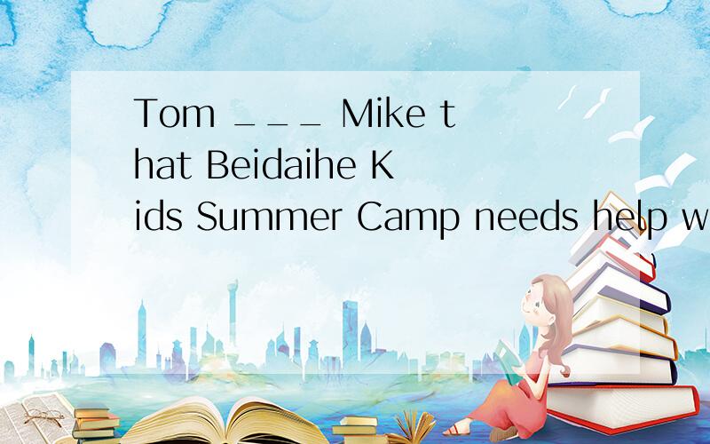 Tom ___ Mike that Beidaihe Kids Summer Camp needs help with