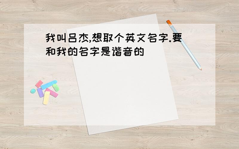 我叫吕杰,想取个英文名字.要和我的名字是谐音的