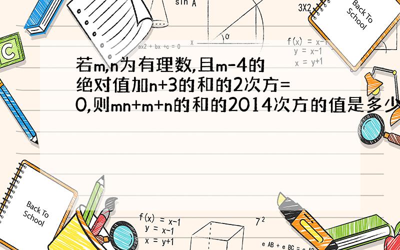 若m,n为有理数,且m-4的绝对值加n+3的和的2次方=0,则mn+m+n的和的2014次方的值是多少?