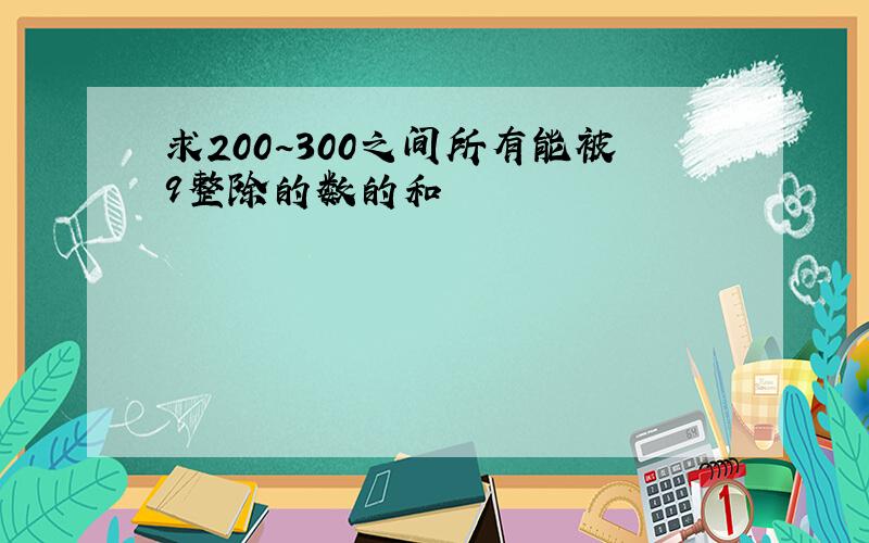 求200~300之间所有能被9整除的数的和