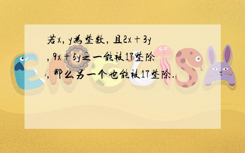 若x，y为整数，且2x+3y，9x+5y之一能被17整除，那么另一个也能被17整除．