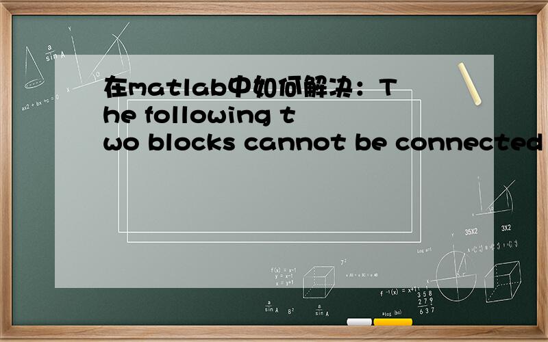 在matlab中如何解决：The following two blocks cannot be connected in