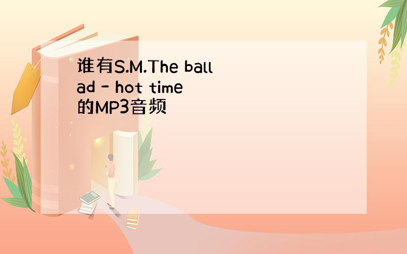 谁有S.M.The ballad - hot time 的MP3音频