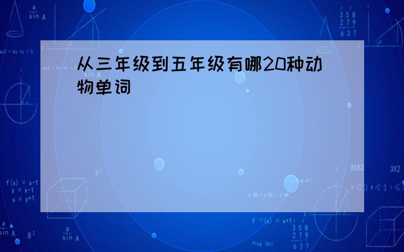 从三年级到五年级有哪20种动物单词