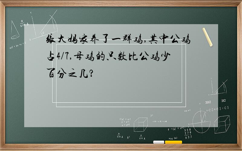 张大妈家养了一群鸡,其中公鸡占4/7,母鸡的只数比公鸡少百分之几?