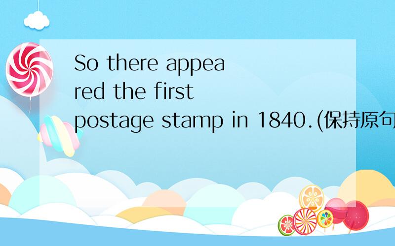 So there appeared the first postage stamp in 1840.(保持原句意思) S